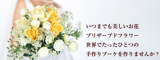 いつまでも美しいお花、プリザーブドフラワー 世界でたったひとつの手作りブーケを作りませんか?